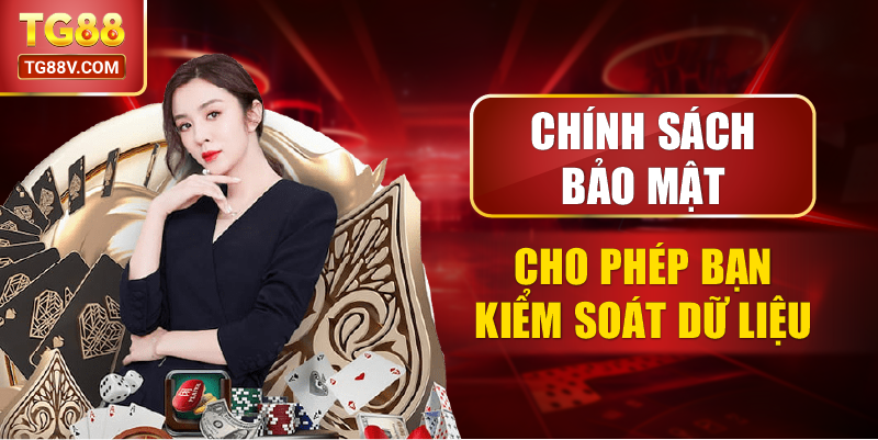 Chính Sách Bảo Mật cho phép bạn kiểm soát dữ liệu.